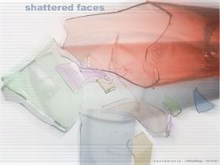 shattered faces